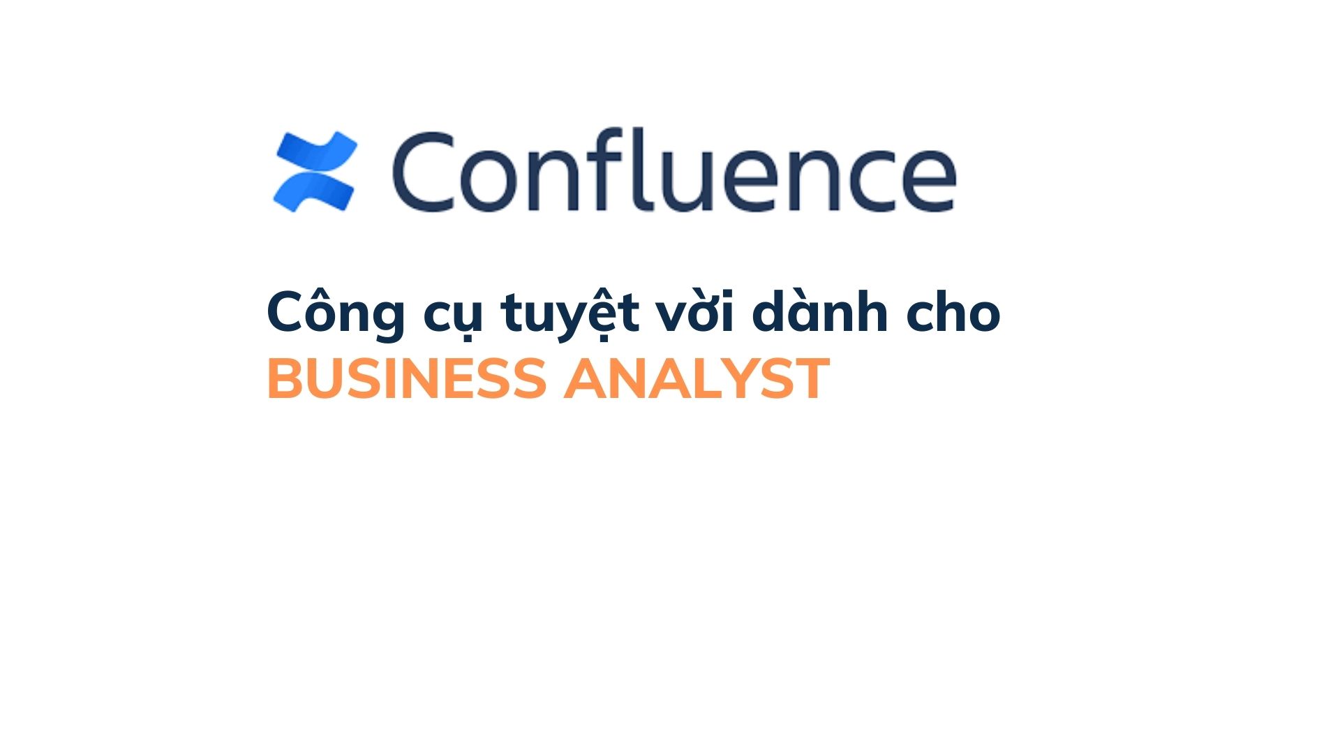 Confluence là gì? Vì Sao Business analyst nên sử dụng CONFLUENCE để viết và quản lý tài liệu