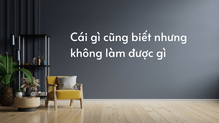 Cái gì cũng biết nhưng không làm được gì